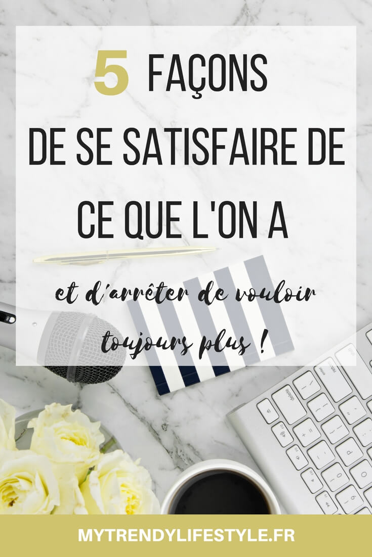 5 façons d'être satisfait de ce que l'on a