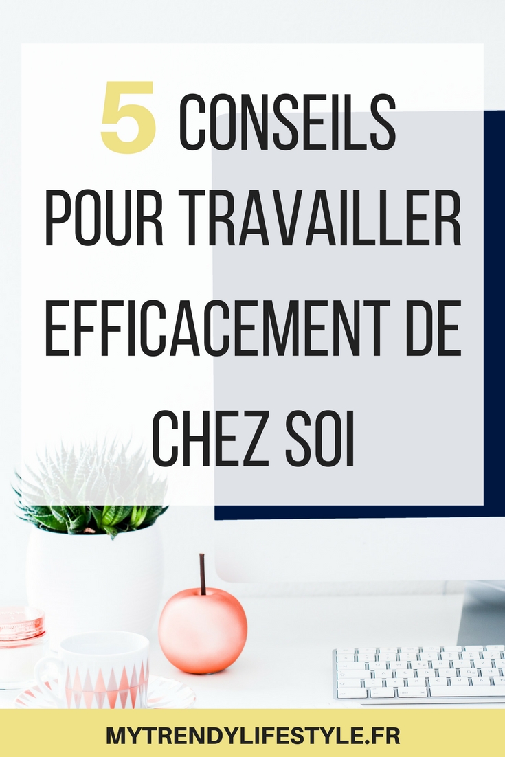 5 conseils pour travailler efficacement de chez soi