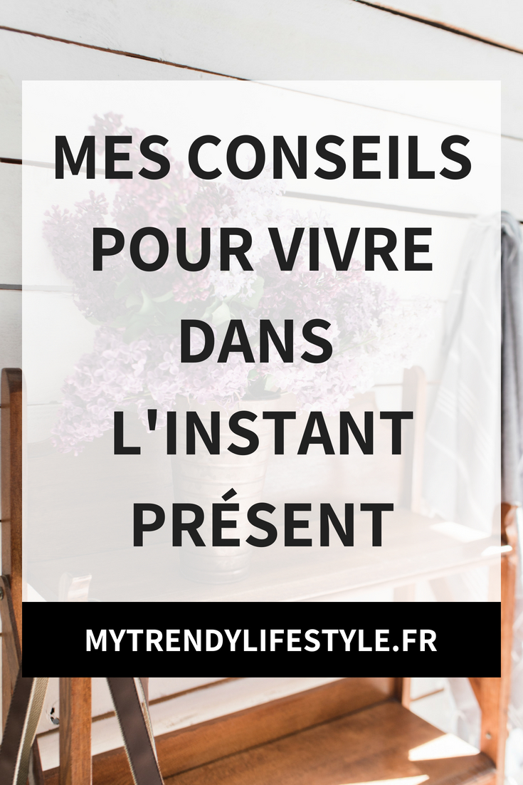 Mes conseils pour vivre dans l'instant présent