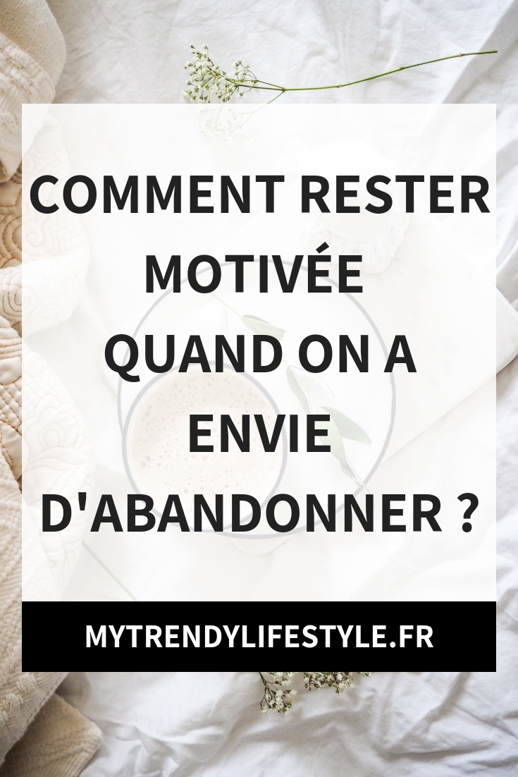 Comment rester motivée quand on a envie d'abandonner ?