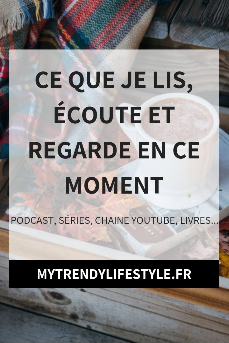 ce que je lis, écoute et regarde en ce moment (podcasts, séries, chaine youtube, livres...)