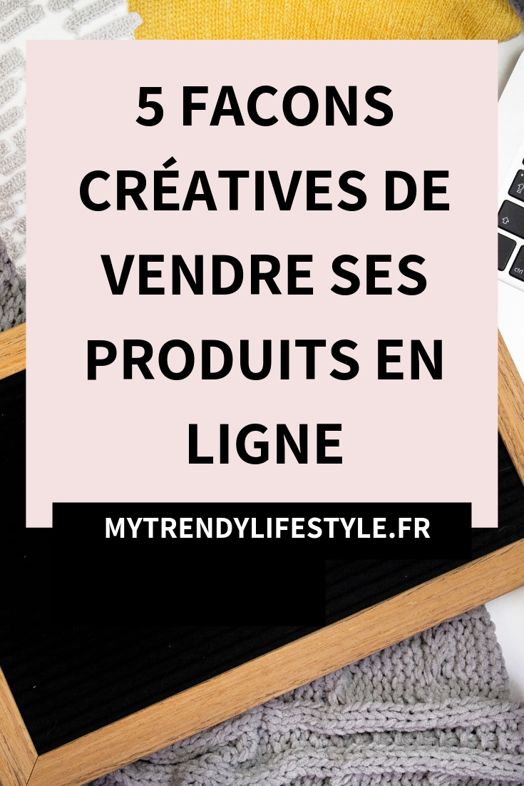 5 façons créatives de vendre ses produits en ligne