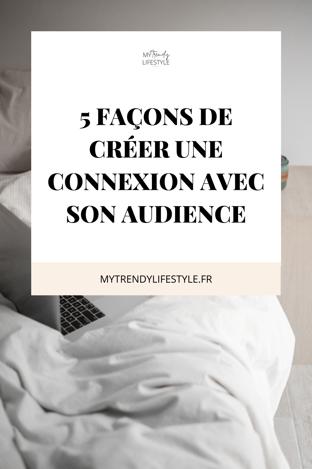 Comment créer une connexion avec son audience grâce à 5 astuces faciles à mettre en place.